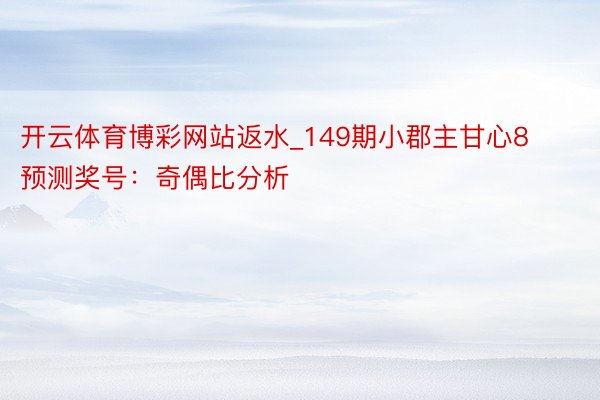 开云体育博彩网站返水_149期小郡主甘心8预测奖号：奇偶比分析